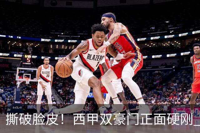 撕破脸皮！西甲双豪门正面硬刚 巴萨启动法律追责死磕弗洛伦蒂诺诽谤言论